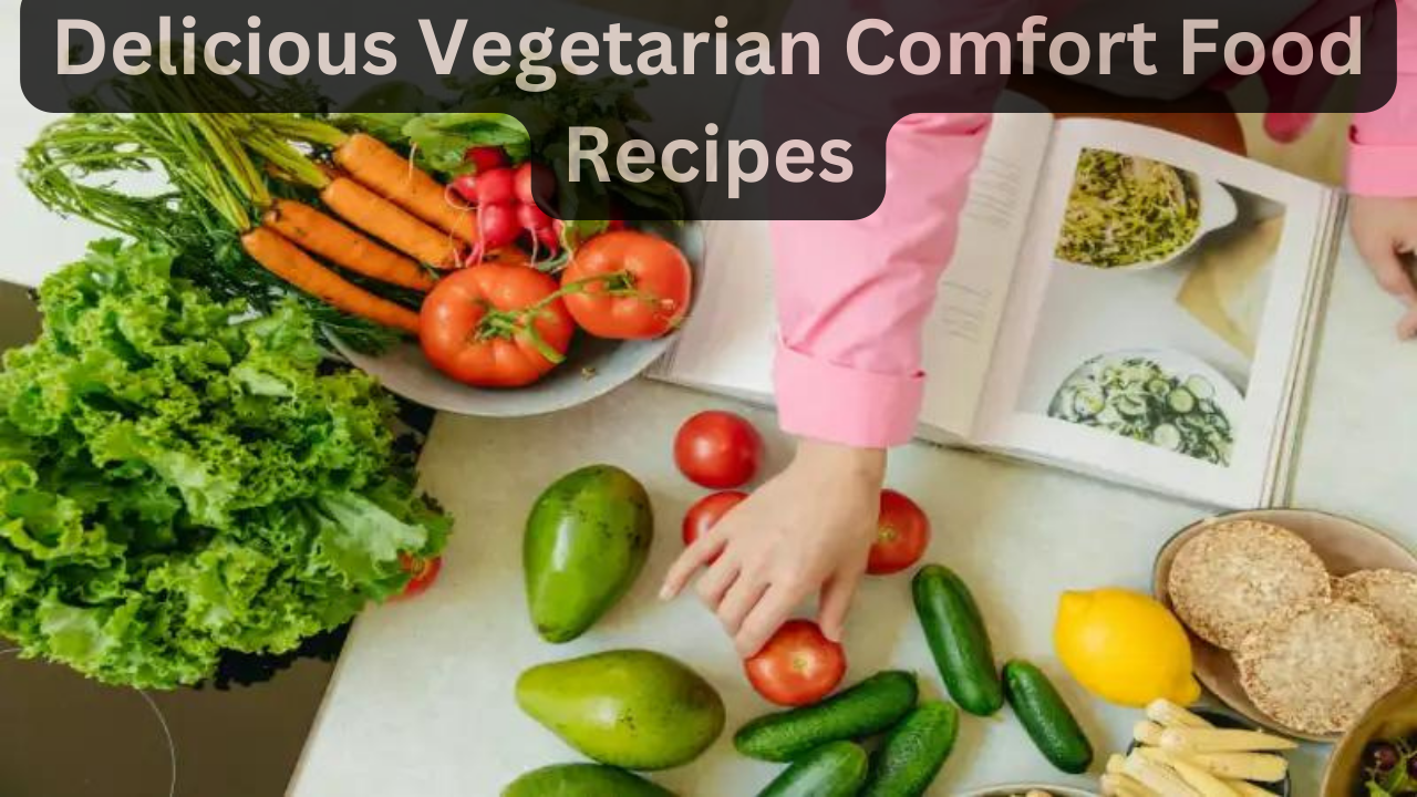 Delicious Vegetarian Comfort Food Recipes